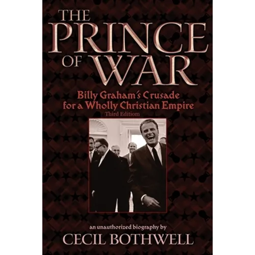 The Prince of War: Billy Graham's Crusade for a Wholly Christian Empire: Third Edition