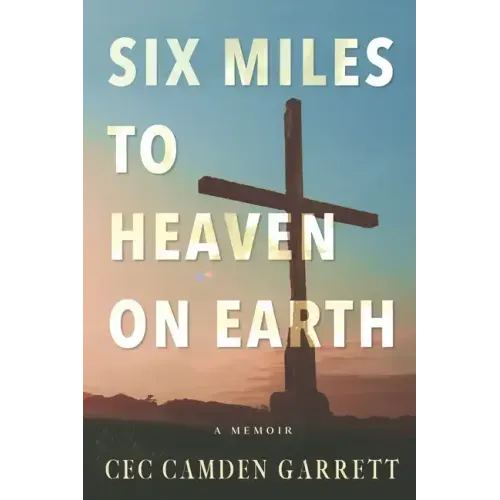 Six Miles to Heaven on Earth: A Memoir