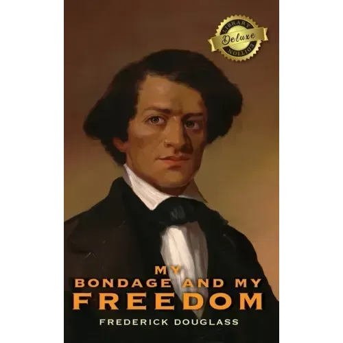 My Bondage and My Freedom (Deluxe Library Edition) (Annotated)