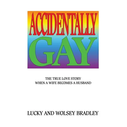 Accidentally Gay: The True Love Story When a Wife Becomes a Husband
