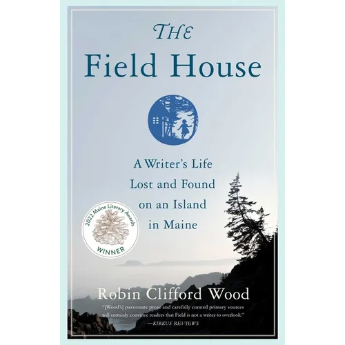 The Field House: A Writer's Life Lost and Found on an Island in Maine