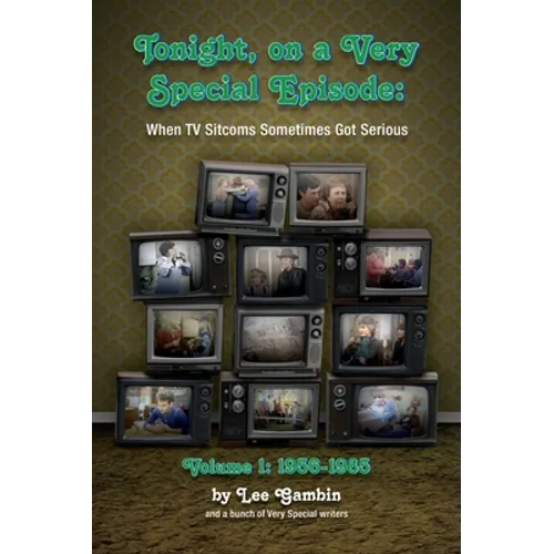 Tonight, On A Very Special Episode When TV Sitcoms Sometimes Got Serious Volume 1 (hardback): 1957-1985