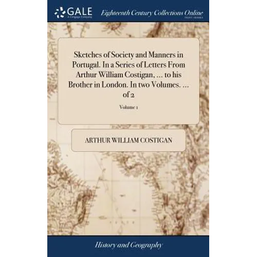 Sketches of Society and Manners in Portugal. In a Series of Letters From Arthur William Costigan, ... to his Brother in London. In two Volumes. ... of