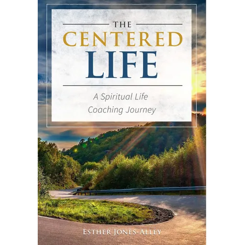 The Centered Life: A Spritual Life Coaching Journey