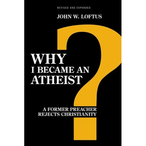 Why I Became an Atheist: A Former Preacher Rejects Christianity (Revised & Expanded)