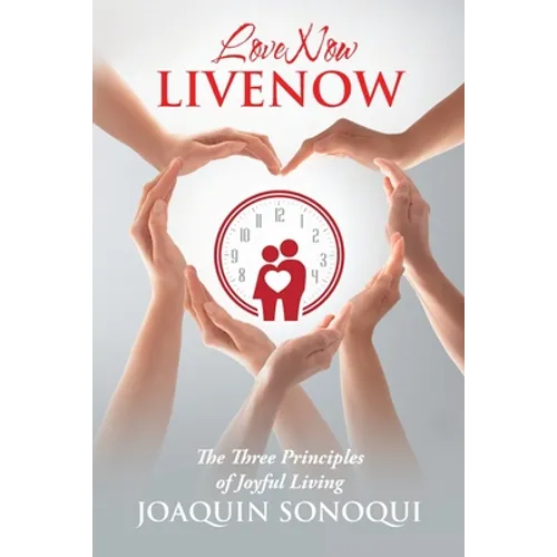 Lovenow Livenow: The Three Principles of Joyful Living