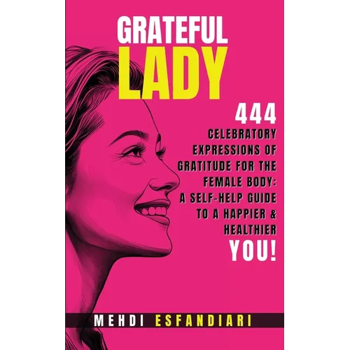 Grateful Lady: 444 Celebratory Expressions of Gratitude for the Female Body: A Self-Help Guide to a Happier & Healthier You
