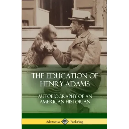 The Education of Henry Adams: Autobiography of an American Historian