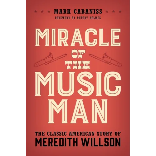 Miracle of the Music Man: The Classic American Story of Meredith Willson