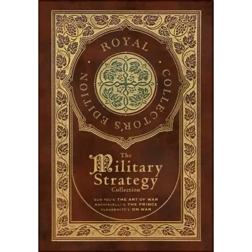 The Military Strategy Collection: Sun Tzu's "The Art of War," Machiavelli's "The Prince," and Clausewitz's "On War" (Royal Collector's Edition) (Case