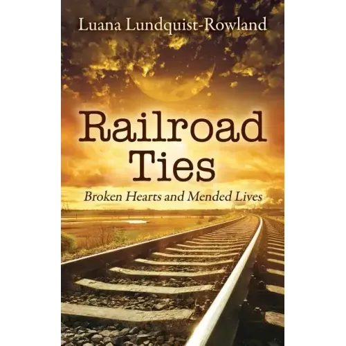 Railroad Ties: Broken Hearts and Mended Lives