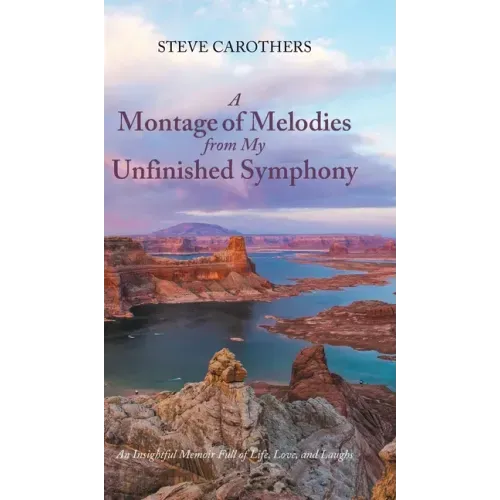 A Montage of Melodies from My Unfinished Symphony: An Insightful Memoir Full of Life, Love, and Laughs