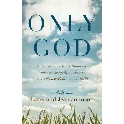Only God: A Testimony of God's Goodness from the Cornfields of Iowa to the Harvest Fields of the World