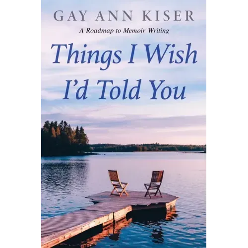 Things I Wish I'd Told You: Practical Guide to Memoir Writing