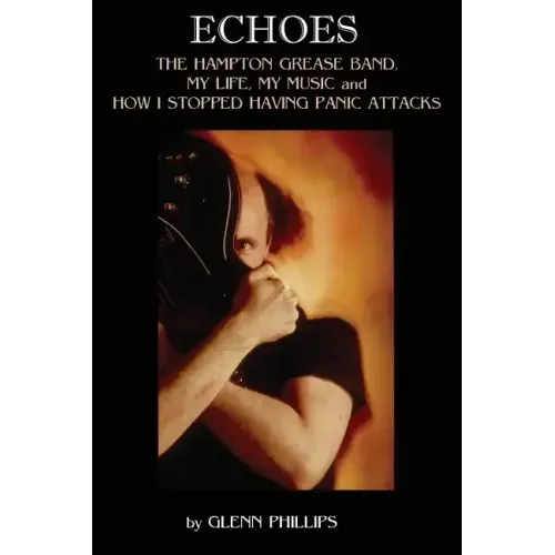 Echoes: The Hampton Grease Band, My Life, My Music and How I Stopped Having Panic Attacks