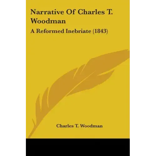 Narrative Of Charles T. Woodman: A Reformed Inebriate (1843)