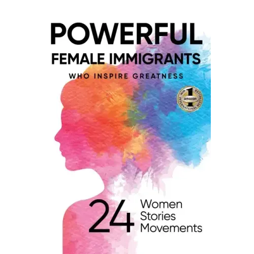 Powerful Female Immigrants: Who Inspire Greatness 24 Women 24 Stories 24 Movements