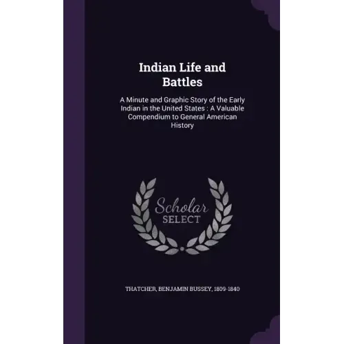 Indian Life and Battles: A Minute and Graphic Story of the Early Indian in the United States: A Valuable Compendium to General American History