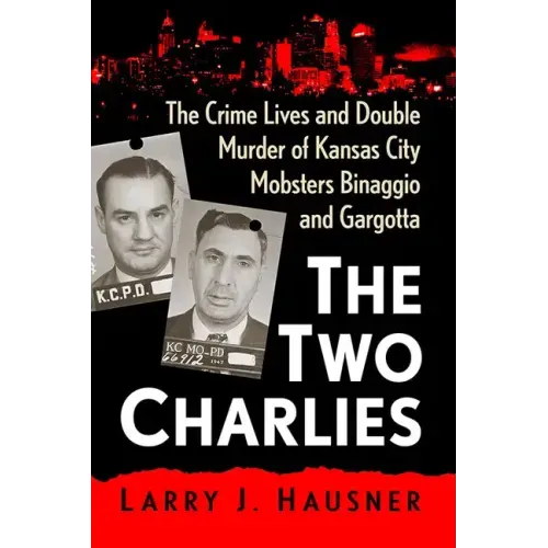 Two Charlies: The Crime Lives and Double Murder of Kansas City Mobsters Binaggio and Gargotta