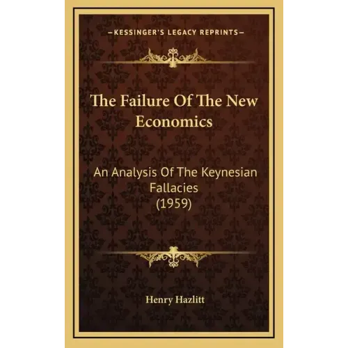 The Failure Of The New Economics: An Analysis Of The Keynesian Fallacies (1959)