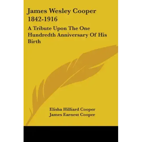James Wesley Cooper 1842-1916: A Tribute Upon The One Hundredth Anniversary Of His Birth