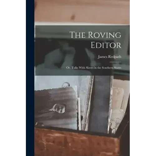 The Roving Editor: Or, Talks With Slaves in the Southern States