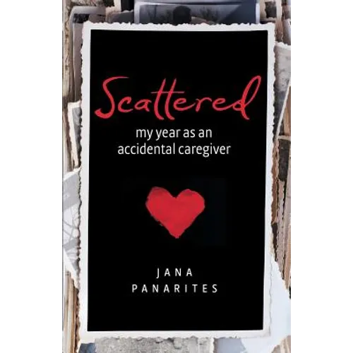 Scattered: My Year As An Accidental Caregiver