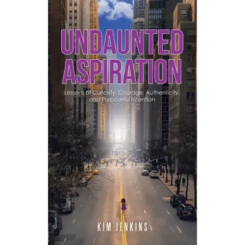 Undaunted Aspiration: Lessons of Curiosity, Courage, Authenticity, and Purposeful Intention