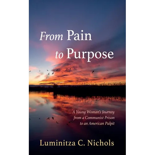 From Pain to Purpose: A Young Woman's Journey from a Communist Prison to an American Pulpit