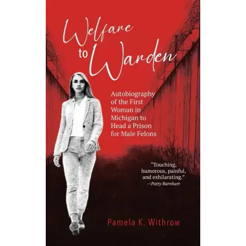Welfare to Warden: Autobiography of the First Woman in Michigan to Head a Prison for Male Felons