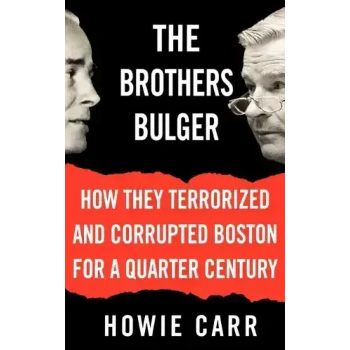 The Brothers Bulger: How They Terrorized and Corrupted Boston for a Quarter Century