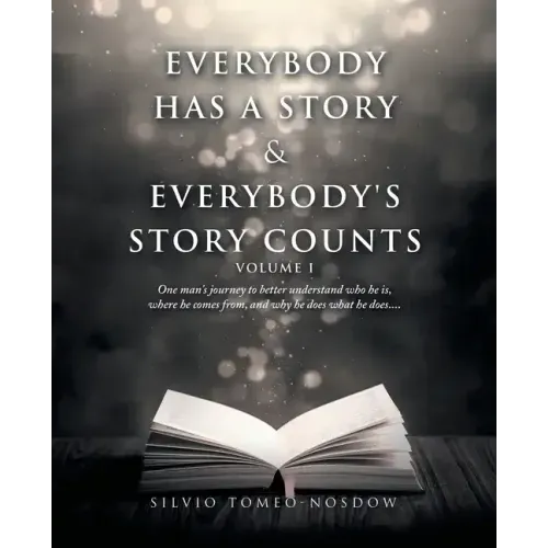 Everybody Has a Story & Everybody's Story Counts: One Man's Journey to Better Understand Who He Is, Where He Comes From, and Why He Does What He Does.