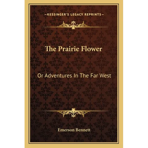 The Prairie Flower: Or Adventures In The Far West