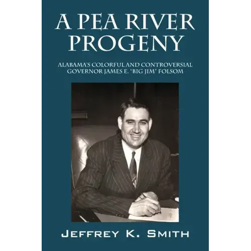 A Pea River Progeny: Alabama's Colorful and Controversial Governor James E. "Big Jim Folsom