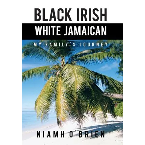 Black Irish White Jamaican: My Family's Journey