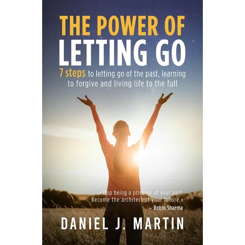 The power of letting go: 7 steps to letting go of the past, learning to forgive and living life to the full