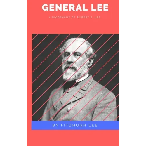 General Lee: A Biography of Robert E. Lee
