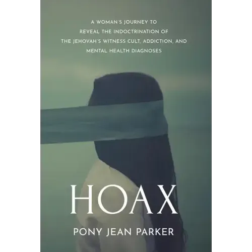Hoax: A Woman's Journey to Reveal the Indoctrination of the Jehovah's Witness Cult, Addiction, and Mental Health Diagnoses