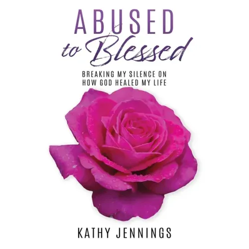 Abused to Blessed: Breaking My Silence on How God Healed My Life