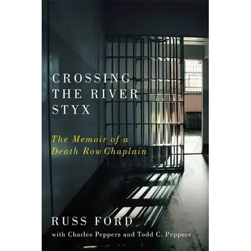 Crossing the River Styx: The Memoir of a Death Row Chaplain