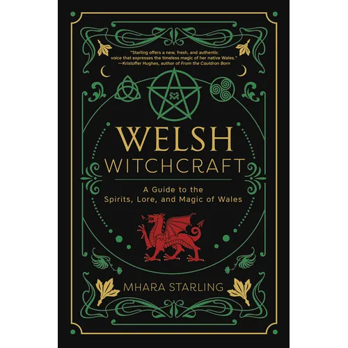 Welsh Witchcraft: A Guide to the Spirits, Lore, and Magic of Wales