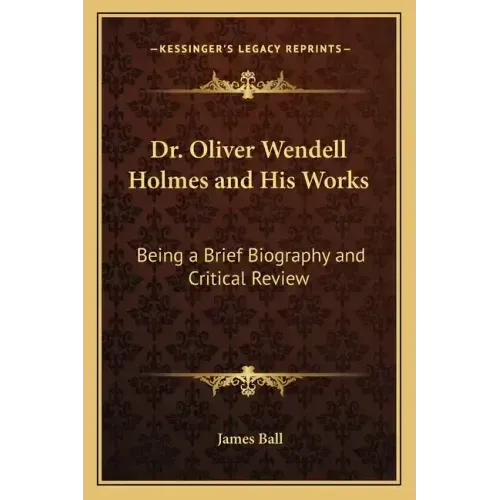 Dr. Oliver Wendell Holmes and His Works: Being a Brief Biography and Critical Review