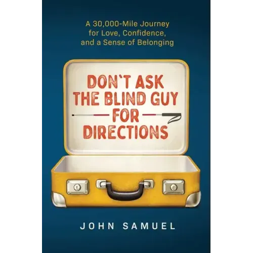 Don't Ask the Blind Guy for Directions: A 30,000-Mile Journey for Love, Confidence and a Sense of Belonging