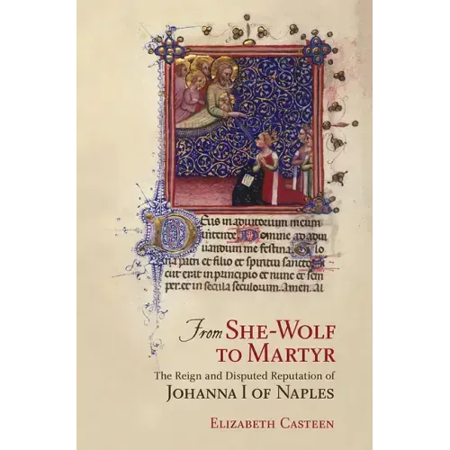 From She-Wolf to Martyr: The Reign and Disputed Reputation of Johanna I of Naples