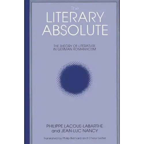 The Literary Absolute: The Theory of Literature in German Romanticism