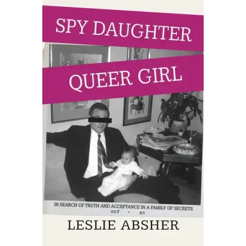 Spy Daughter, Queer Girl: In Search of Truth and Acceptance in a Family of Secrets