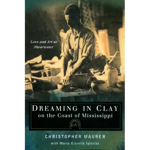 Dreaming in Clay on the Coast of Mississippi: Love and Art at Shearwater