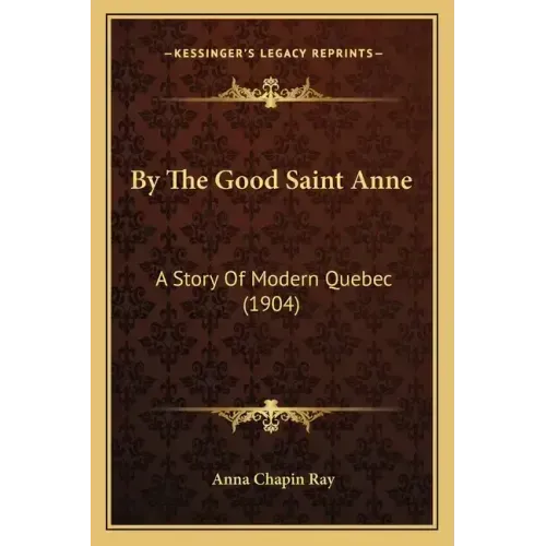 By The Good Saint Anne: A Story Of Modern Quebec (1904)