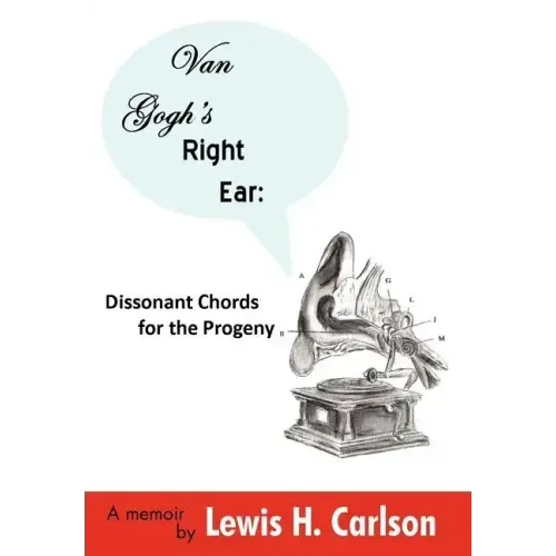 Van Gogh's Right Ear: Dissonant Chords for the Progeny: A Memoir