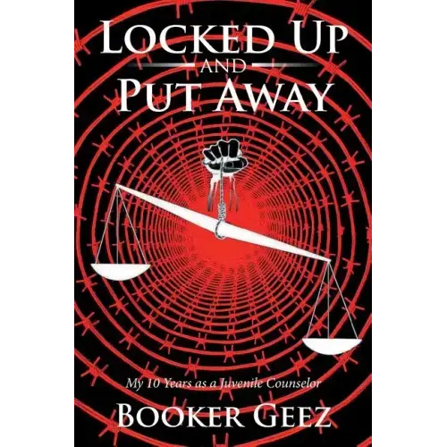Locked Up and Put Away: My 10 Years as a Juvenile Counselor